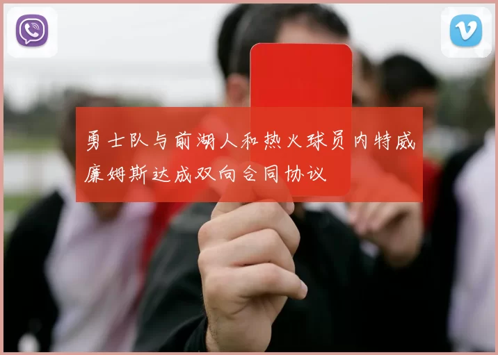 勇士队与前湖人和热火球员内特威廉姆斯达成双向合同协议